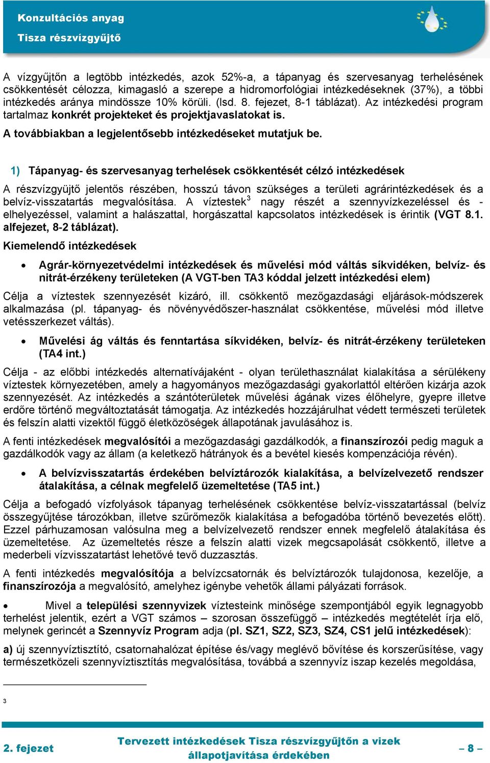 1) Tápanyag- és szervesanyag terhelések csökkentését célzó intézkedések A részvízgyüjtő jelentős részében, hosszú távon szükséges a területi agrárintézkedések és a belvíz-visszatartás megvalósítása.