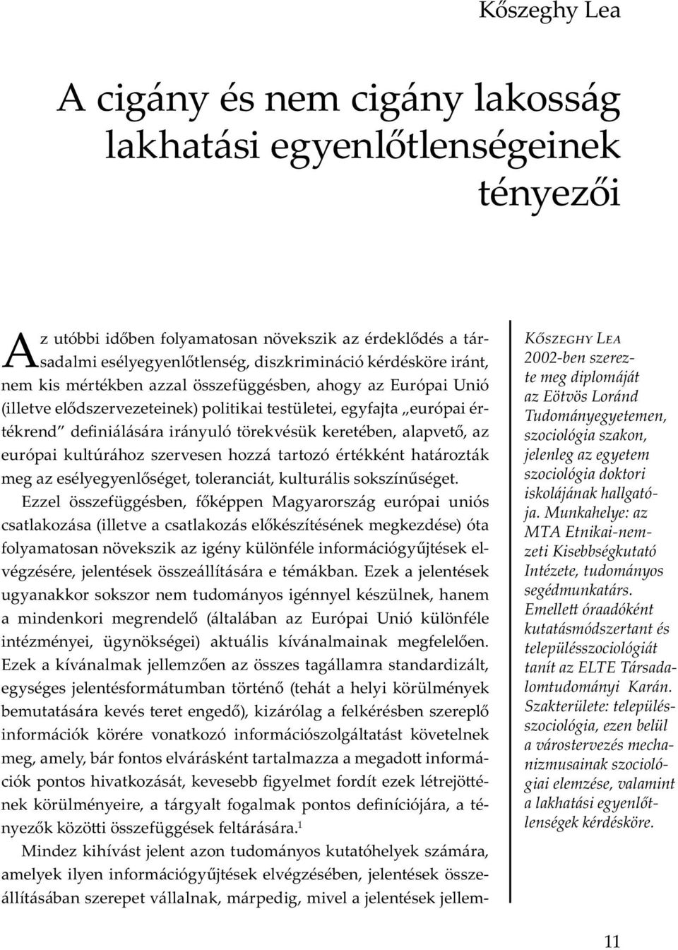 1 M v j u m y u ó y m, m y y m ó y j v b, j - b v, m, m v j j m- K L 2002-ben szerezte meg diplomáját az Eötvös Loránd Tudományegyetemen, szociológia szakon, jelenleg az egyetem szociológia doktori