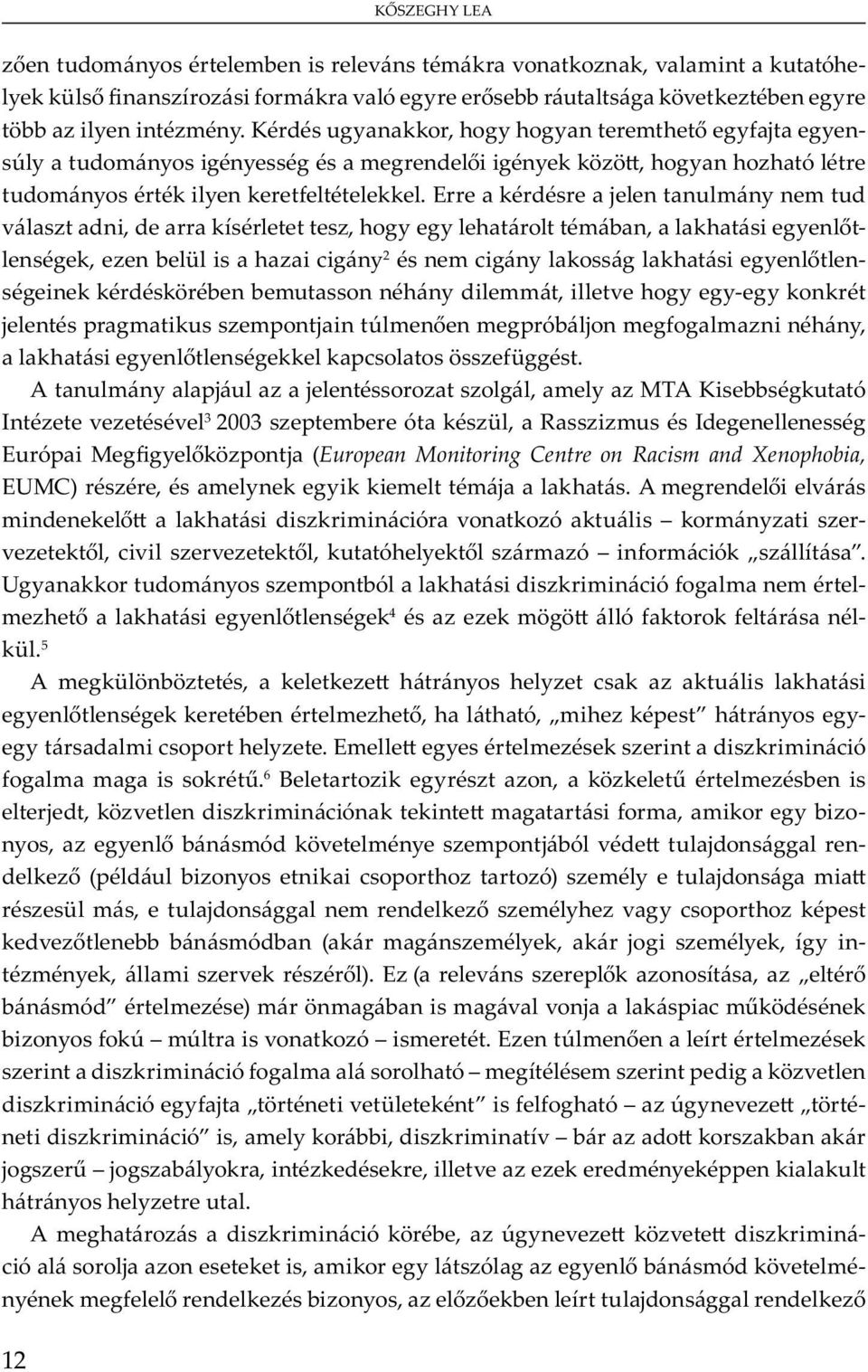 A u m y j u j, m y MTA K bb u ó I v v 3 2003 mb ó ü, R mu I Eu ó M y j (European Monitoring Centre on Racism and Xenophobia, EUMC), m y y m m j. A m v m m ó v ó u m y v, v v, u ó y m ó m ó.
