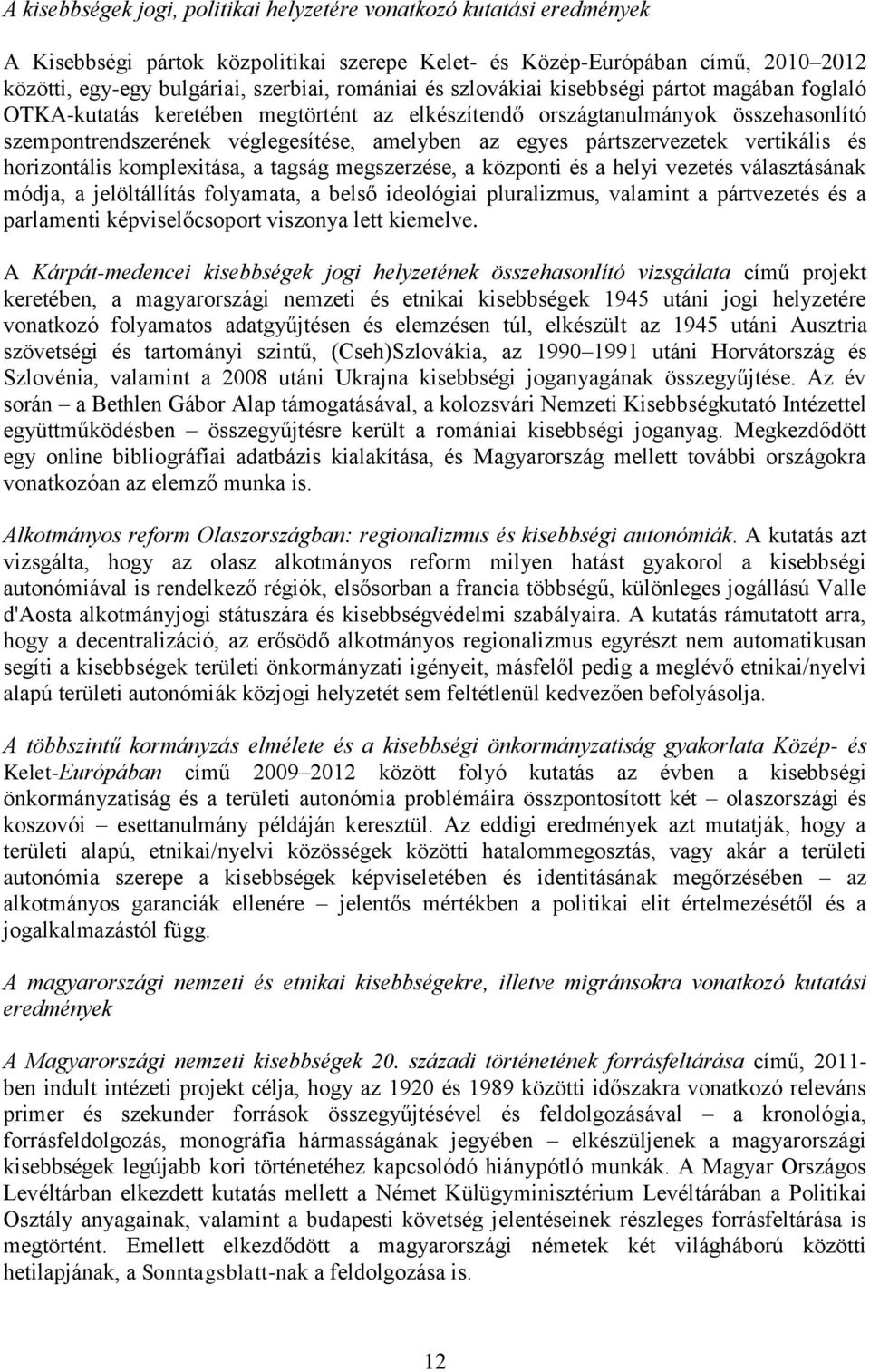 pártszervezetek vertikális és horizontális komplexitása, a tagság megszerzése, a központi és a helyi vezetés választásának módja, a jelöltállítás folyamata, a belső ideológiai pluralizmus, valamint a