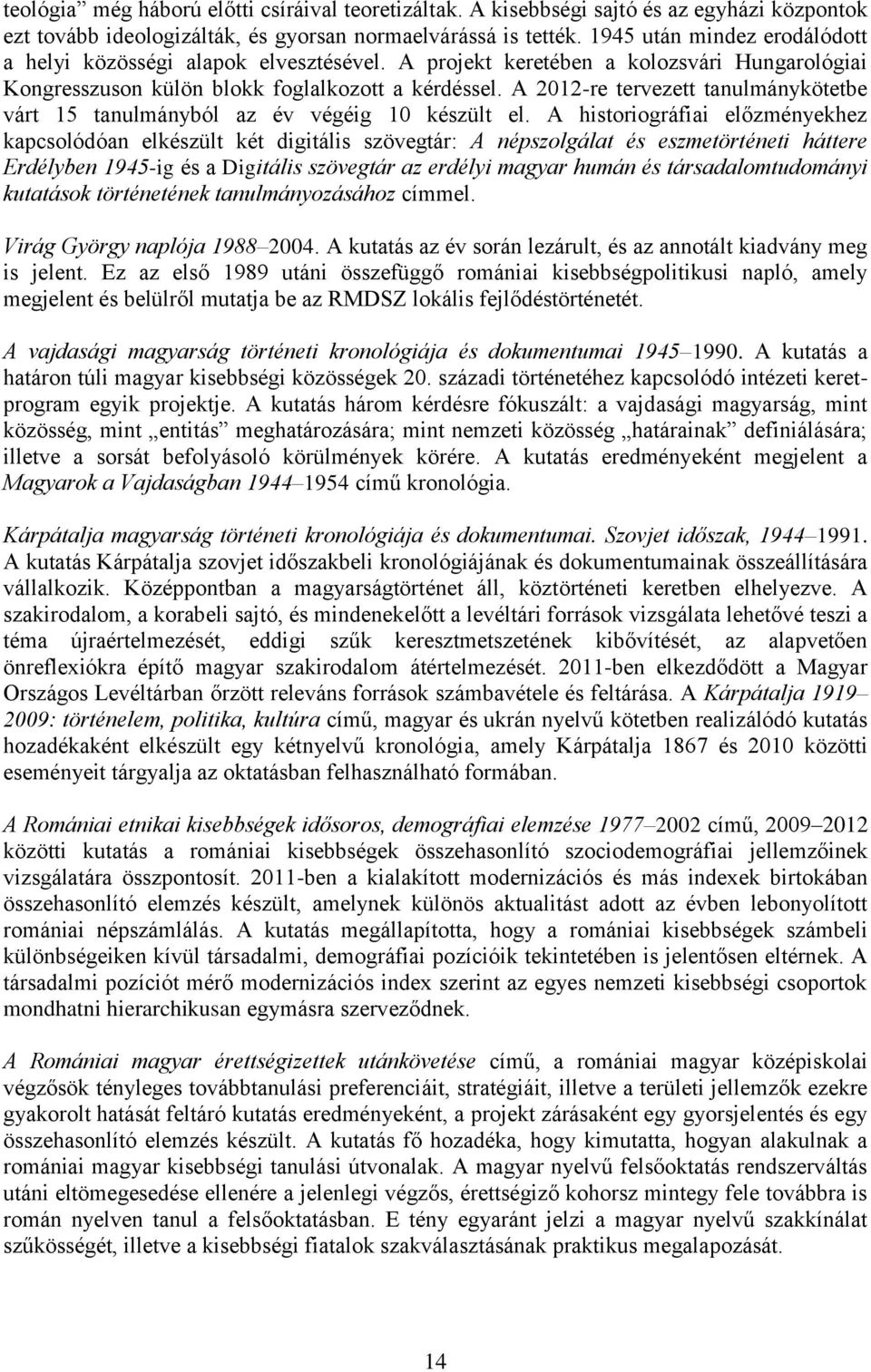 A 2012-re tervezett tanulmánykötetbe várt 15 tanulmányból az év végéig 10 készült el.