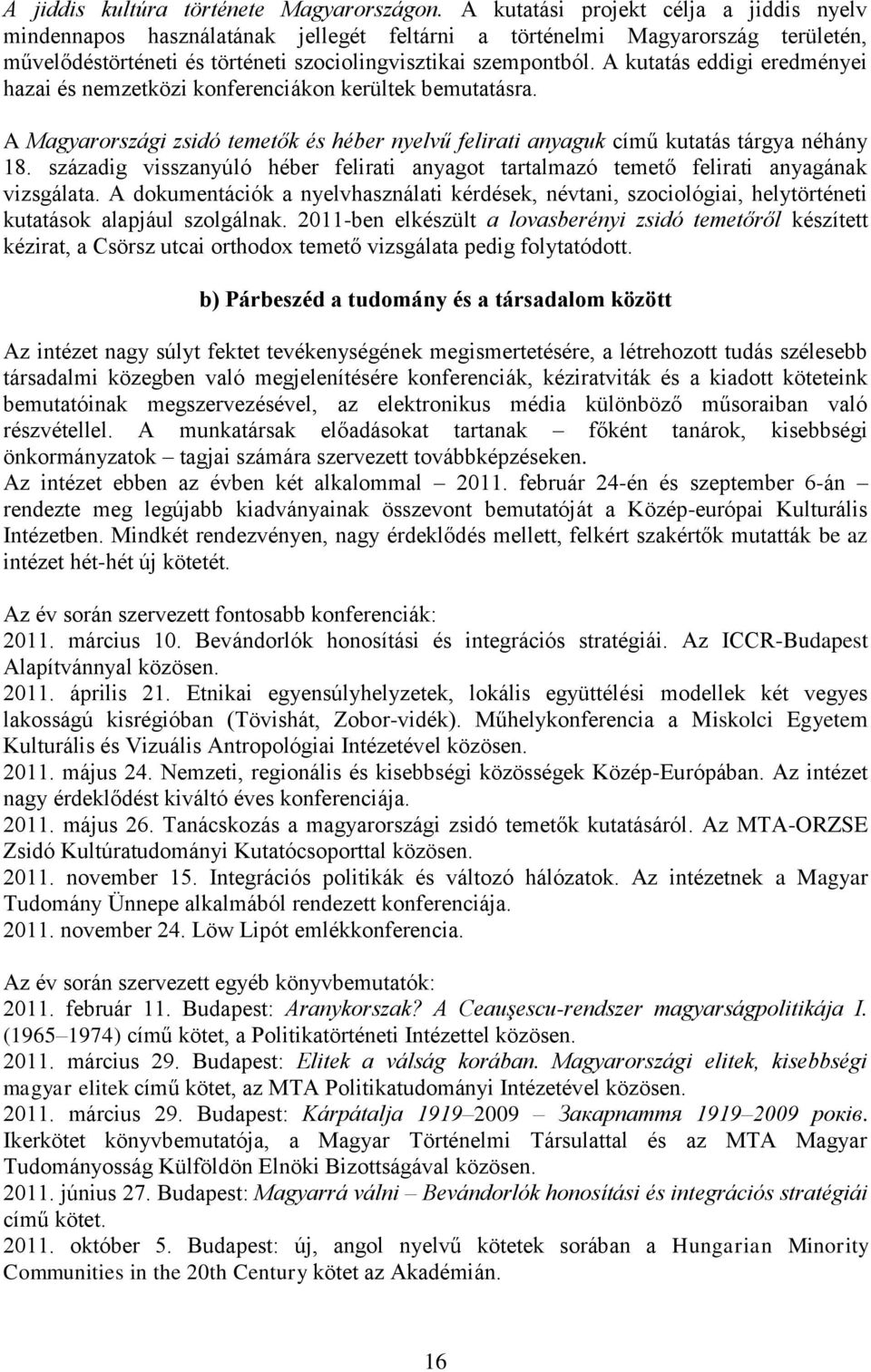 A kutatás eddigi eredményei hazai és nemzetközi konferenciákon kerültek bemutatásra. A Magyarországi zsidó temetők és héber nyelvű felirati anyaguk című kutatás tárgya néhány 18.