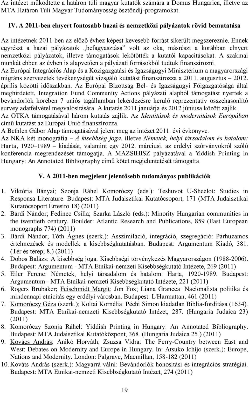 Ennek egyrészt a hazai pályázatok befagyasztása volt az oka, másrészt a korábban elnyert nemzetközi pályázatok, illetve támogatások lekötötték a kutatói kapacitásokat.