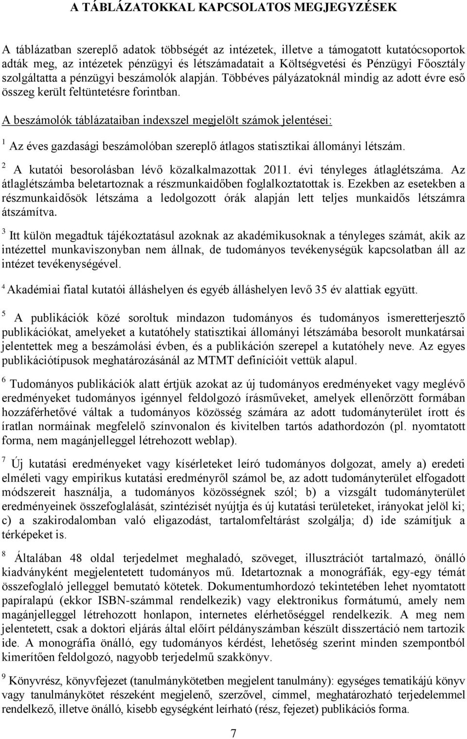A beszámolók táblázataiban indexszel megjelölt számok jelentései: 1 Az éves gazdasági beszámolóban szereplő átlagos statisztikai állományi létszám. 2 A kutatói besorolásban lévő közalkalmazottak 2011.