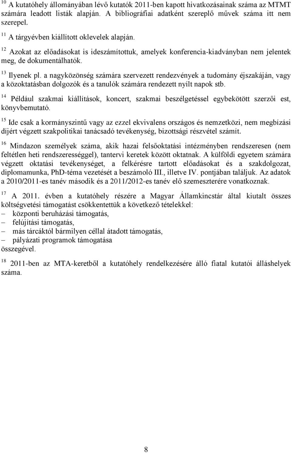 a nagyközönség számára szervezett rendezvények a tudomány éjszakáján, vagy a közoktatásban dolgozók és a tanulók számára rendezett nyílt napok stb.