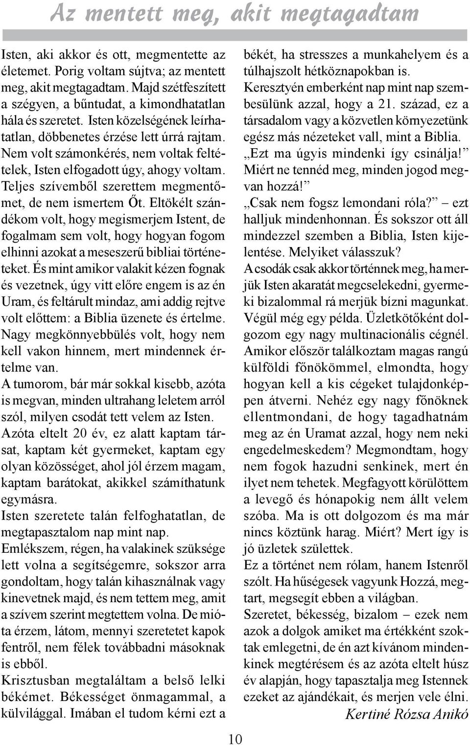 Nem volt számonkérés, nem voltak feltételek, Isten elfogadott úgy, ahogy voltam. Teljes szívemből szerettem megmentőmet, de nem ismertem Őt.