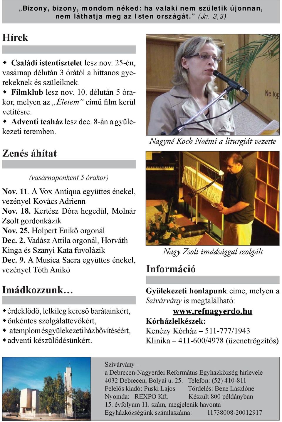 8-án a gyülekezeti teremben. Zenés áhítat Nagyné Koch Noémi a liturgiát vezette (vasárnaponként 5 órakor) Nov. 11. A Vox Antiqua együttes énekel, vezényel Kovács Adrienn Nov. 18.