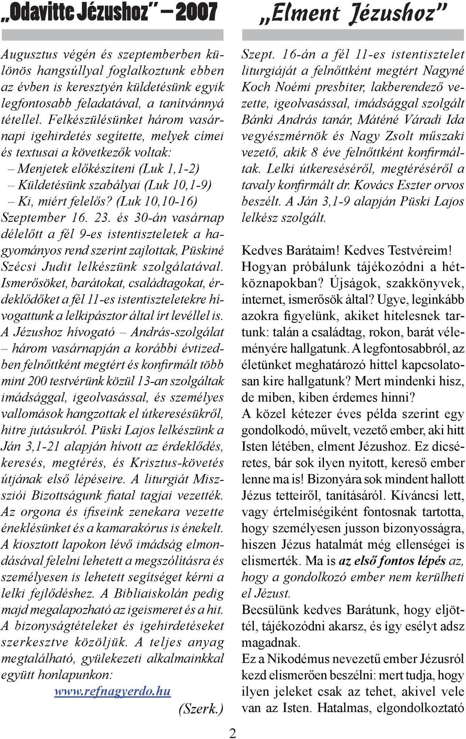 (Luk 10,10-16) Szeptember 16. 23. és 30-án vasárnap délelőtt a fél 9-es istentiszteletek a hagyományos rend szerint zajlottak, Püskiné Szécsi Judit lelkészünk szolgálatával.