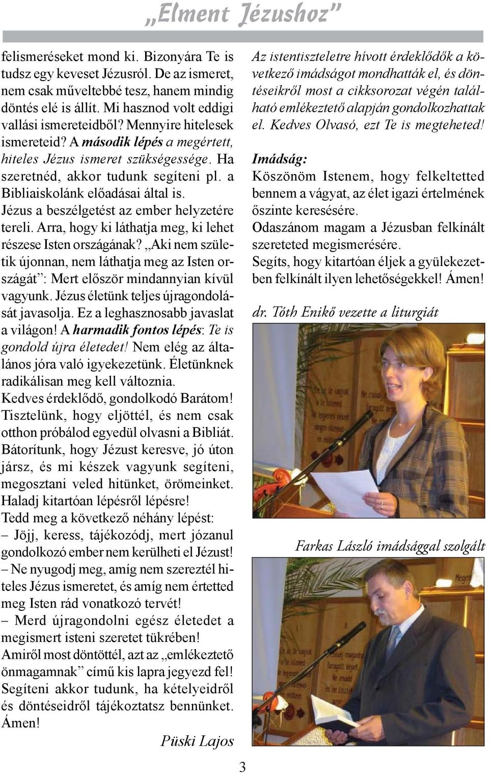 Jézus a beszélgetést az ember helyzetére tereli. Arra, hogy ki láthatja meg, ki lehet részese Isten országának?