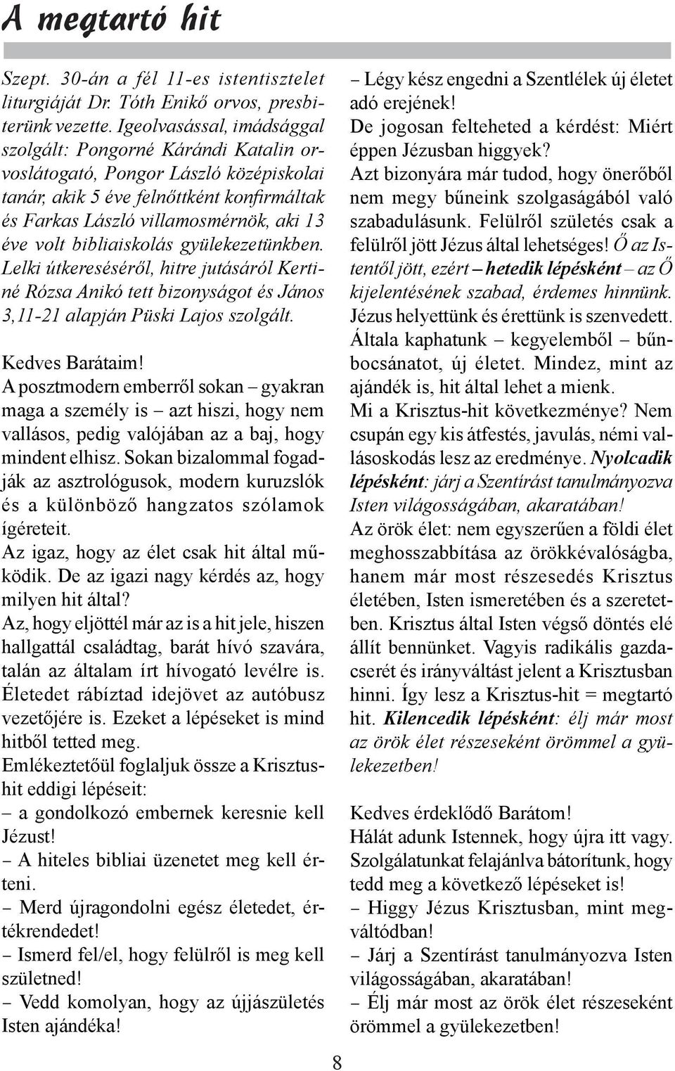 bibliaiskolás gyülekezetünkben. Lelki útkereséséről, hitre jutásáról Kertiné Rózsa Anikó tett bizonyságot és János 3,11-21 alapján Püski Lajos szolgált. Kedves Barátaim!