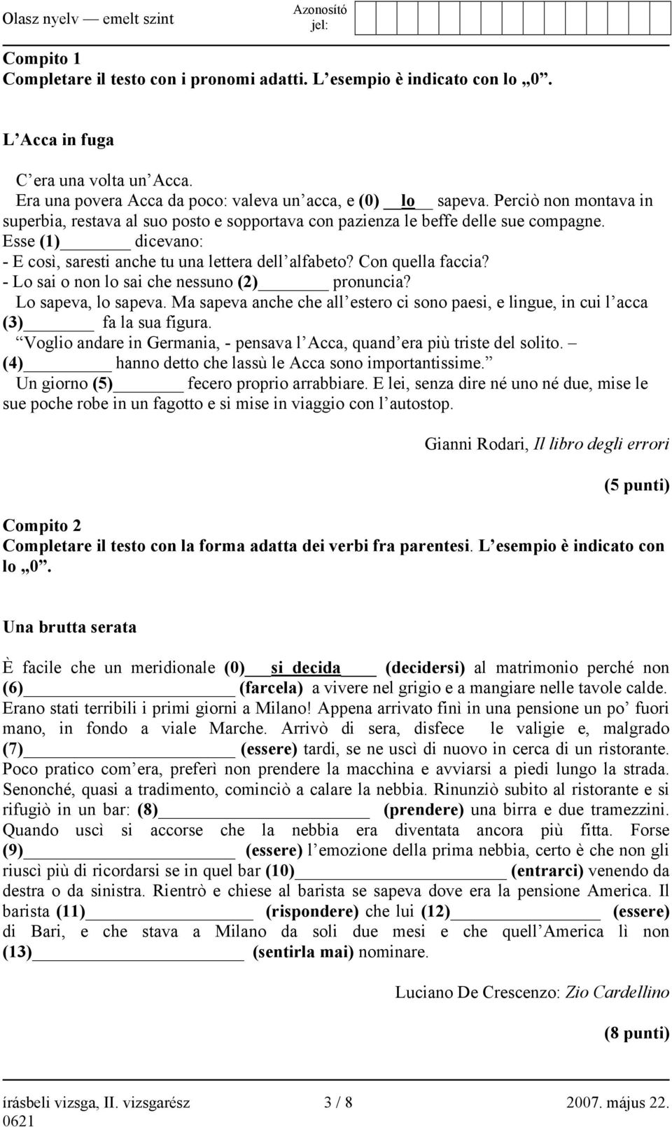 - Lo sai o non lo sai che nessuno (2) pronuncia? Lo sapeva, lo sapeva. Ma sapeva anche che all estero ci sono paesi, e lingue, in cui l acca (3) fa la sua figura.