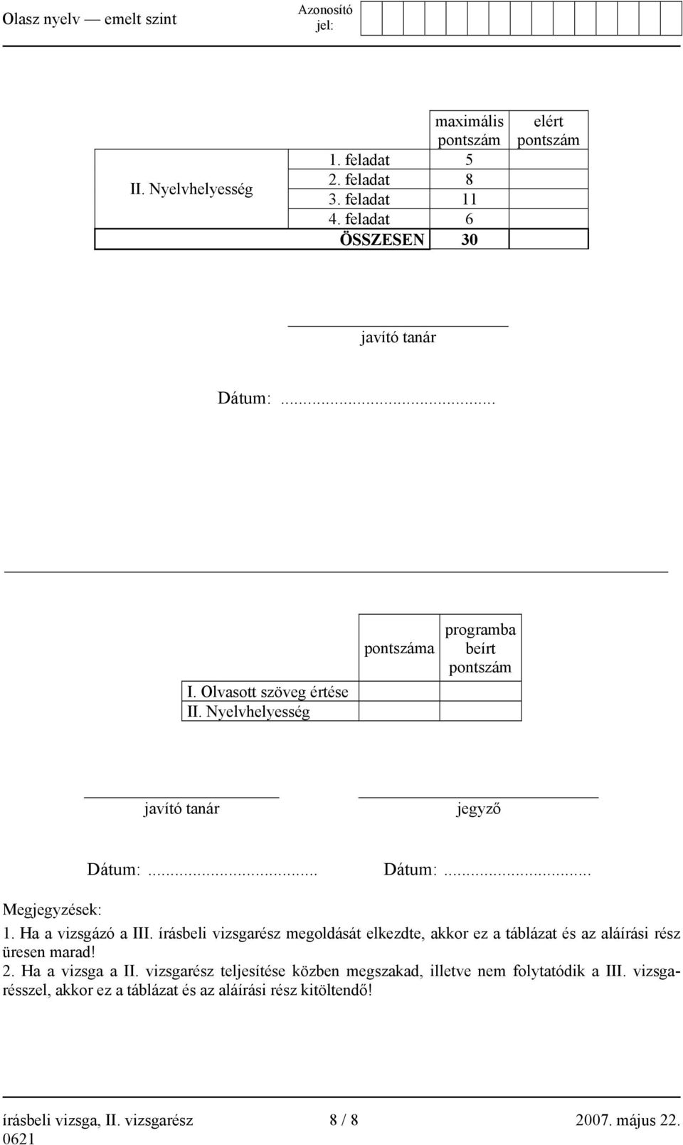 Ha a vizsgázó a III. írásbeli vizsgarész megoldását elkezdte, akkor ez a táblázat és az aláírási rész üresen marad! 2. Ha a vizsga a II.