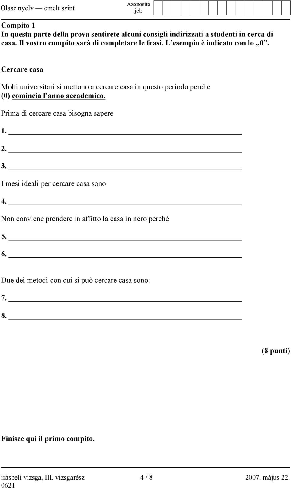 Cercare casa Molti universitari si mettono a cercare casa in questo periodo perché (0) comincia l anno accademico.