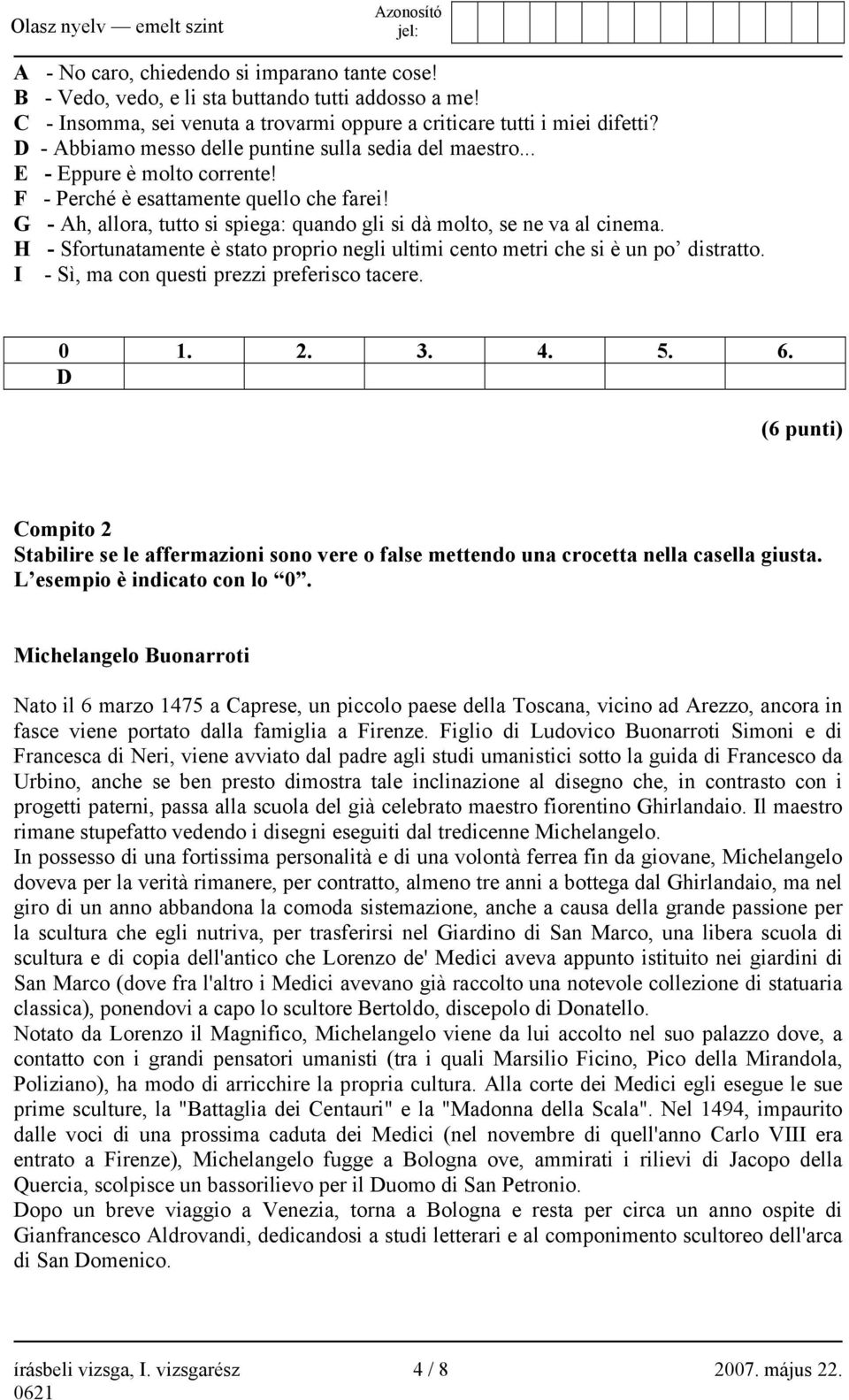 G - Ah, allora, tutto si spiega: quando gli si dà molto, se ne va al cinema. H - Sfortunatamente è stato proprio negli ultimi cento metri che si è un po distratto.