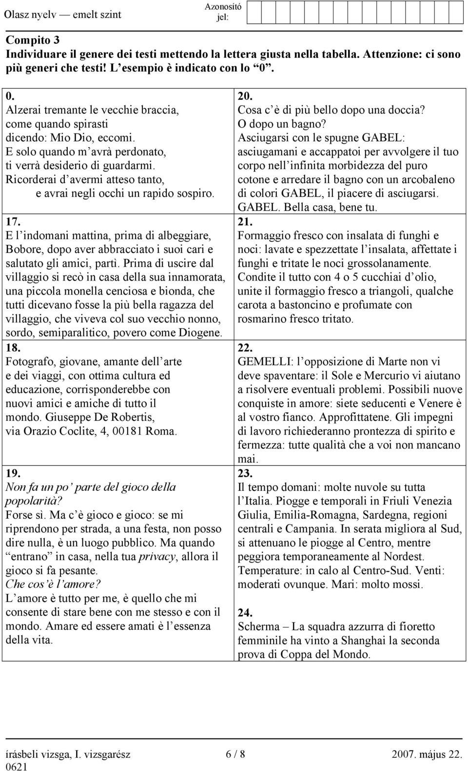 Ricorderai d avermi atteso tanto, e avrai negli occhi un rapido sospiro. 17. E l indomani mattina, prima di albeggiare, Bobore, dopo aver abbracciato i suoi cari e salutato gli amici, partì.