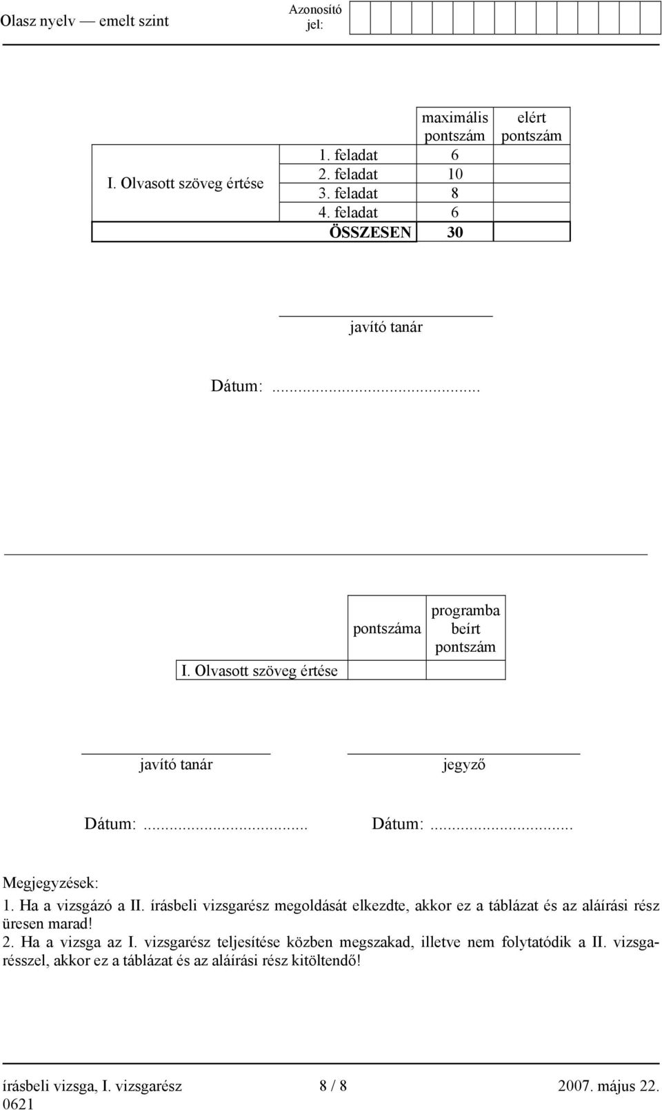 írásbeli vizsgarész megoldását elkezdte, akkor ez a táblázat és az aláírási rész üresen marad! 2. Ha a vizsga az I.