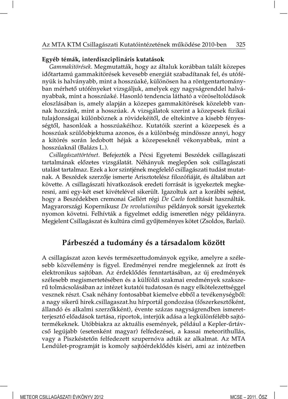mérhetô utófényeket vizsgáljuk, amelyek egy nagyságrenddel halványabbak, mint a hosszúaké.