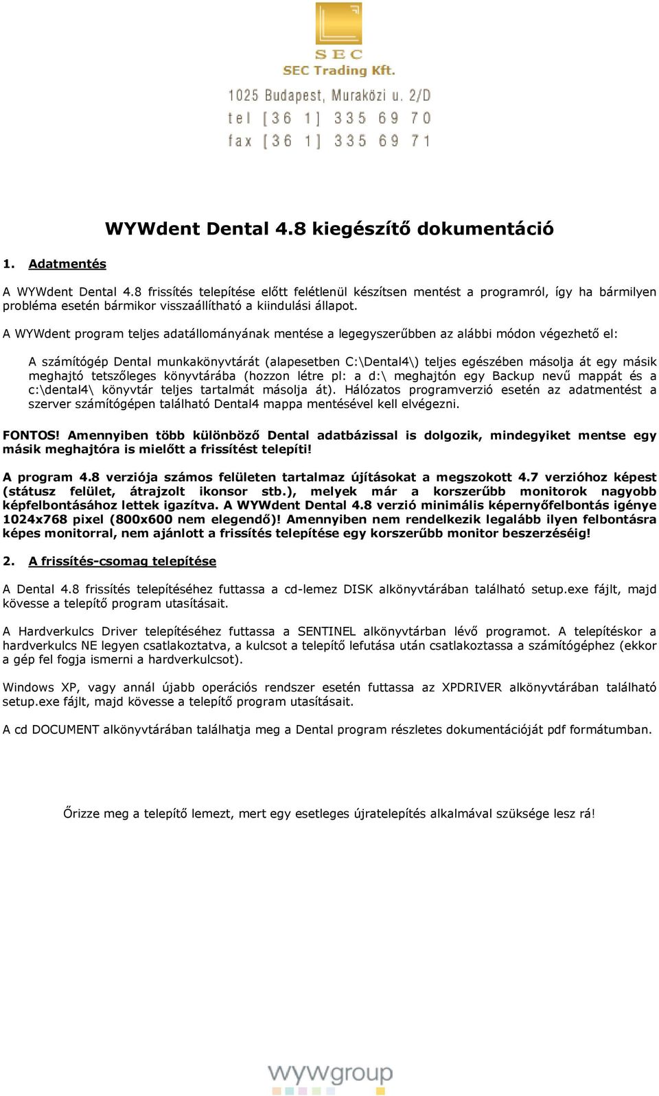 A WYWdent program teljes adatállományának mentése a legegyszerűbben az alábbi módon végezhető el: A számítógép Dental munkakönyvtárát (alapesetben C:\Dental4\) teljes egészében másolja át egy másik