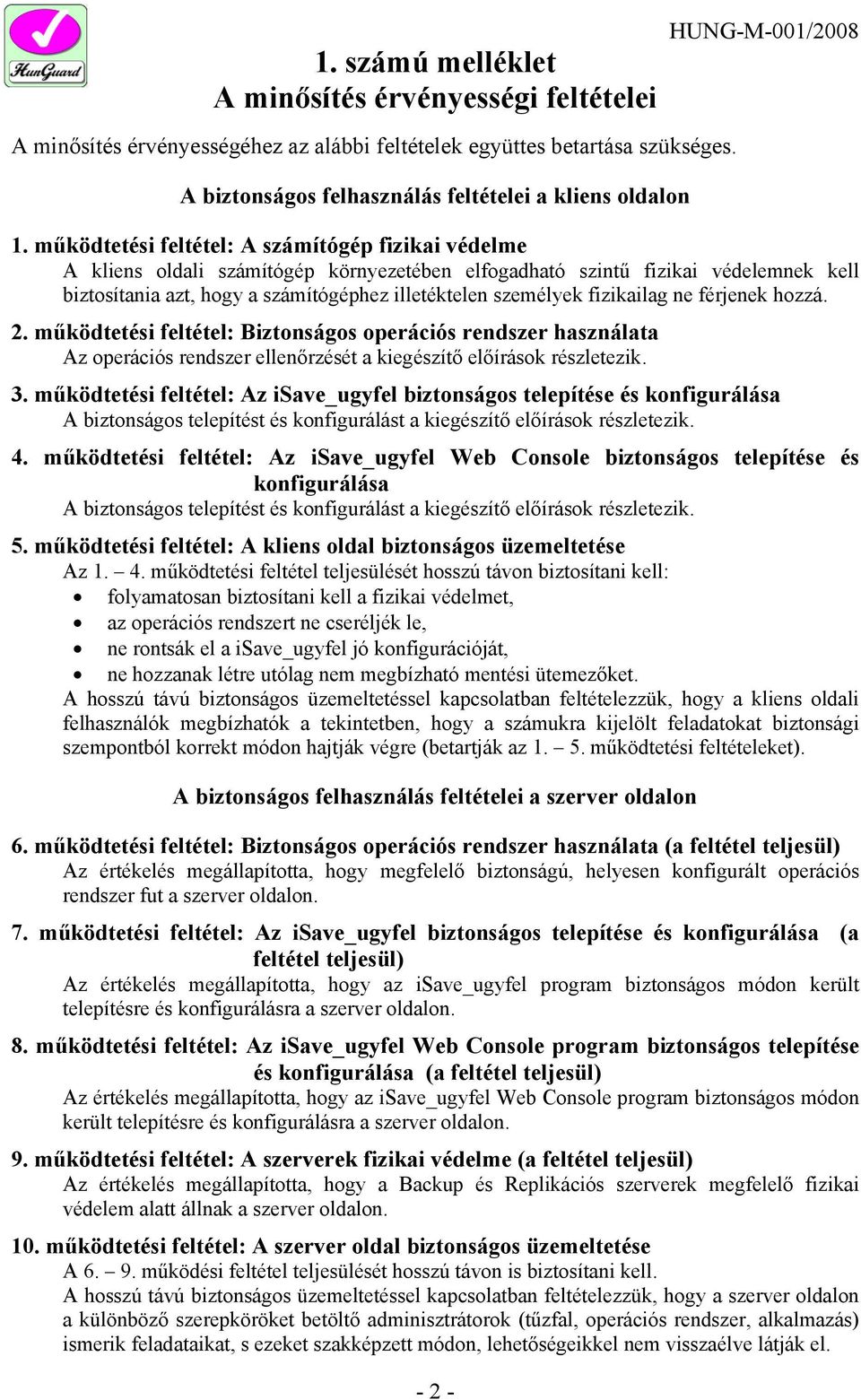 működtetési feltétel: A számítógép fizikai védelme A kliens oldali számítógép környezetében elfogadható szintű fizikai védelemnek kell biztosítania azt, hogy a számítógéphez illetéktelen személyek