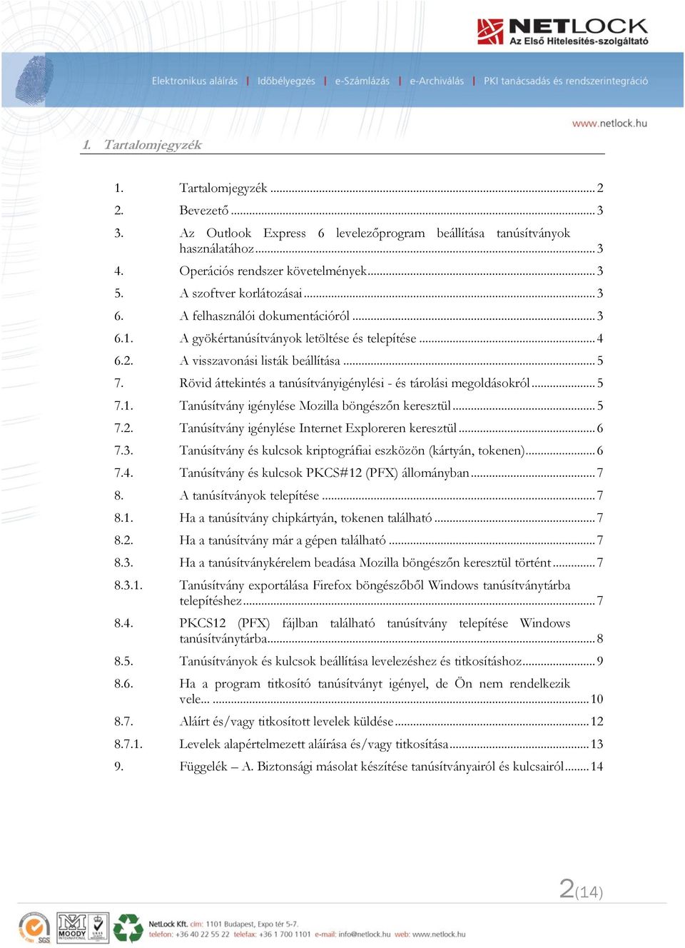 Rövid áttekintés a tanúsítványigénylési - és tárolási megoldásokról... 5 7.1. Tanúsítvány igénylése Mozilla böngészőn keresztül... 5 7.2. Tanúsítvány igénylése Internet Exploreren keresztül... 6 7.3.