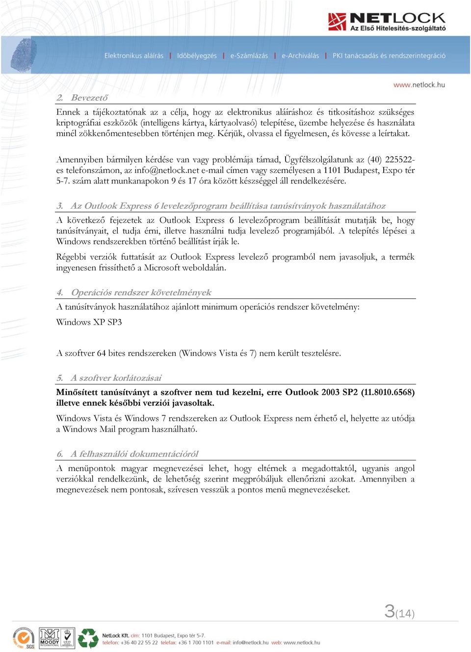 Amennyiben bármilyen kérdése van vagy problémája támad, Ügyfélszolgálatunk az (40) 225522- es telefonszámon, az info@netlock.net e-mail címen vagy személyesen a 1101 Budapest, Expo tér 5-7.