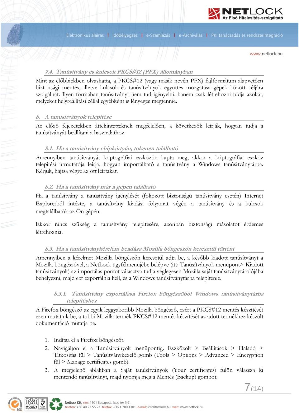 8. A tanúsítványok telepítése Az előző fejezetekben áttekintetteknek megfelelően, a következők leírják, hogyan tudja a tanúsítványát beállítani a használathoz. 8.1.