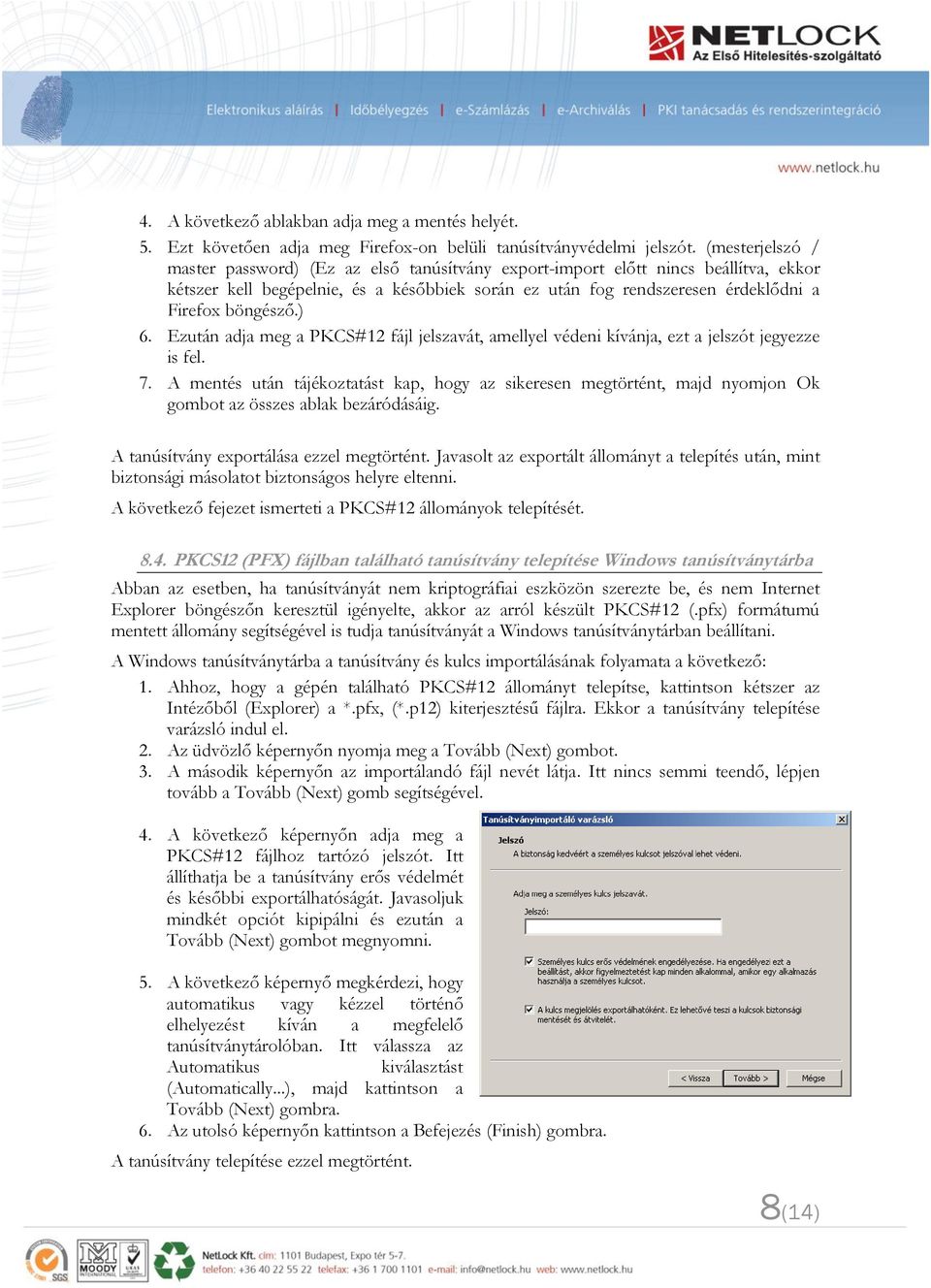 böngésző.) 6. Ezután adja meg a PKCS#12 fájl jelszavát, amellyel védeni kívánja, ezt a jelszót jegyezze is fel. 7.