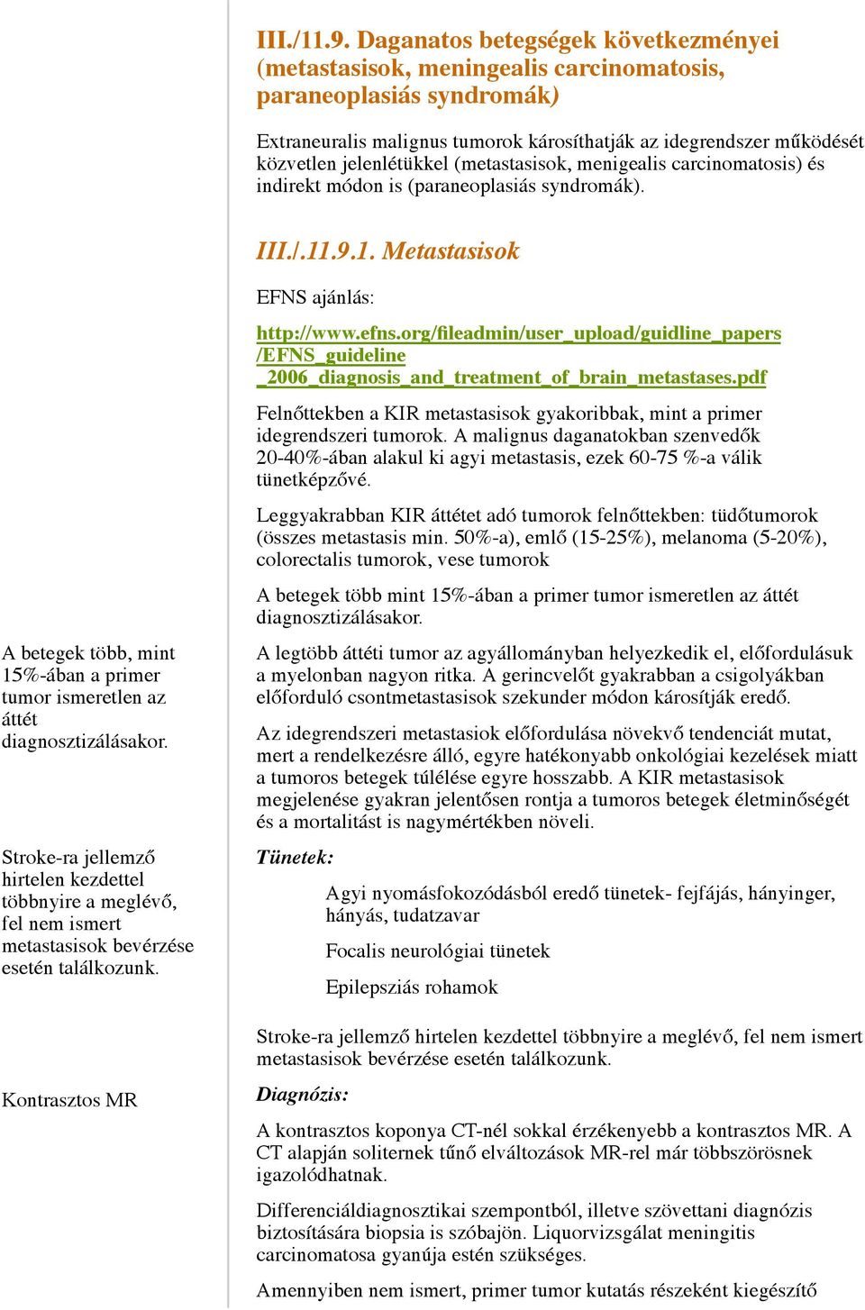 (metastasisok, menigealis carcinomatosis) és indirekt módon is (paraneoplasiás syndromák). III./.11.9.1. Metastasisok A betegek több, mint 15%-ában a primer tumor ismeretlen az áttét diagnosztizálásakor.