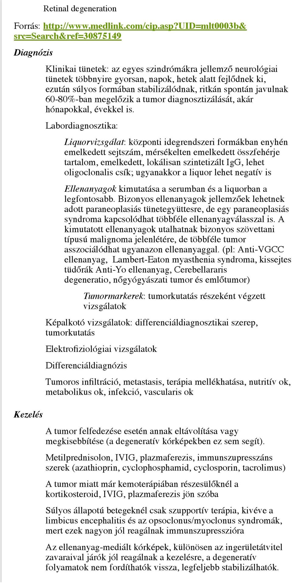 stabilizálódnak, ritkán spontán javulnak 60-80%-ban megelőzik a tumor diagnosztizálását, akár hónapokkal, évekkel is.