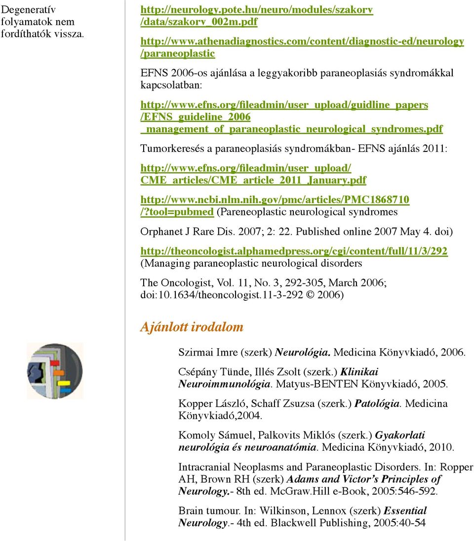 org/fileadmin/user_upload/guidline_papers /EFNS_guideline_2006 _management_of_paraneoplastic_neurological_syndromes.pdf Tumorkeresés a paraneoplasiás syndromákban- EFNS ajánlás 2011: http://www.efns.