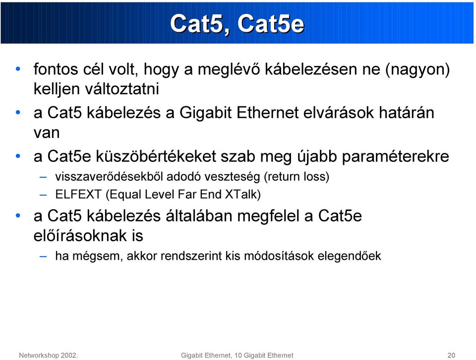 veszteség (return loss) ELFEXT (Equal Level Far End XTalk) a Cat5 kábelezés általában megfelel a Cat5e