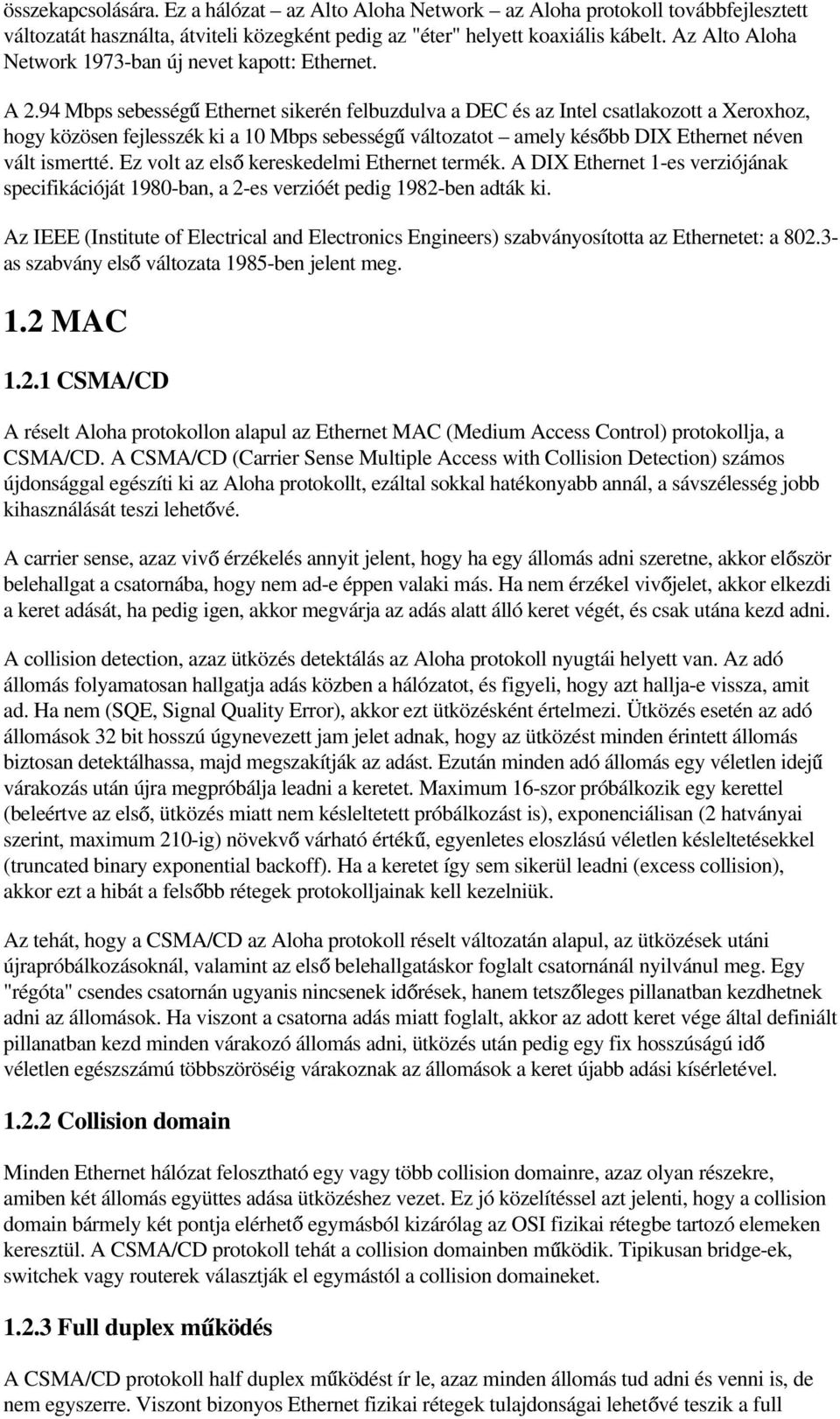 94 Mbps sebesség Ethernet sikerén felbuzdulva a DEC és az Intel csatlakozott a Xeroxhoz, hogy közösen fejlesszék ki a 10 Mbps sebesség változatot amely kés bb DIX Ethernet néven vált ismertté.