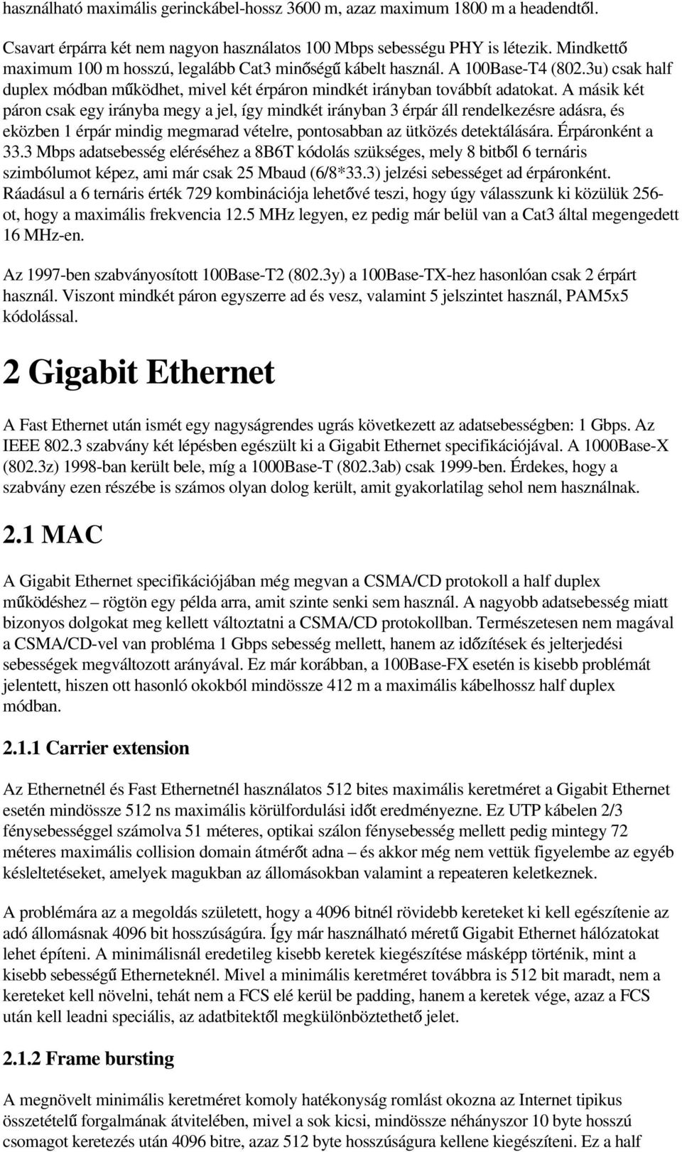 A másik két páron csak egy irányba megy a jel, így mindkét irányban 3 érpár áll rendelkezésre adásra, és eközben 1 érpár mindig megmarad vételre, pontosabban az ütközés detektálására.