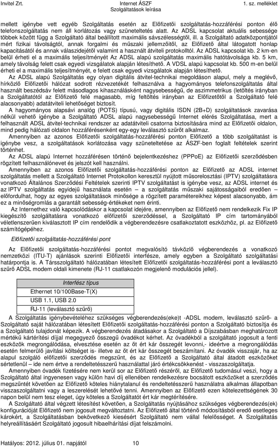 a Szolgáltató adatközpontjától mért fizikai távolságtól, annak forgalmi és műszaki jellemzőitől, az Előfizető által látogatott honlap kapacitásától és annak válaszidejétől valamint a használt