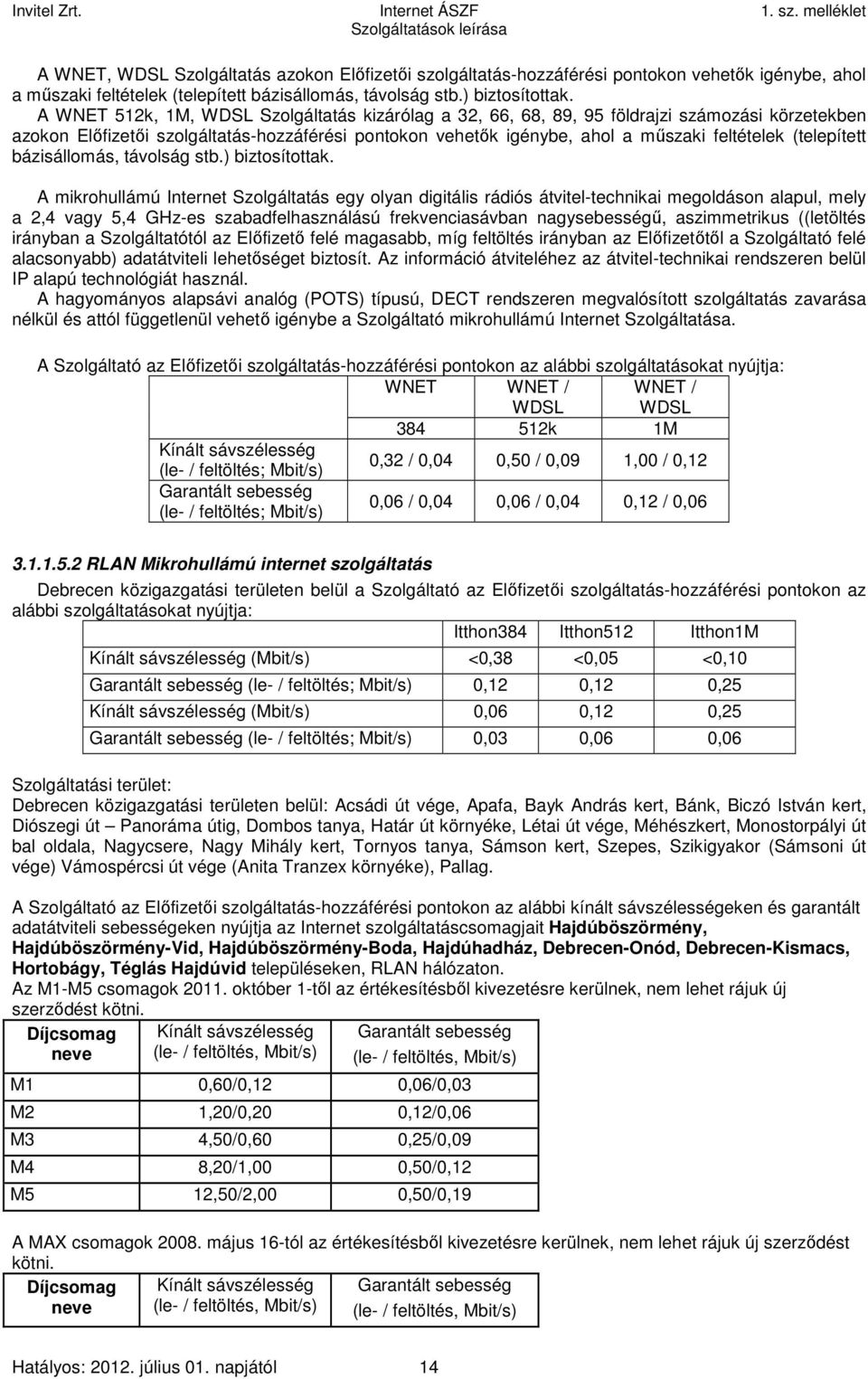 (telepített bázisállomás, távolság stb.) biztosítottak.