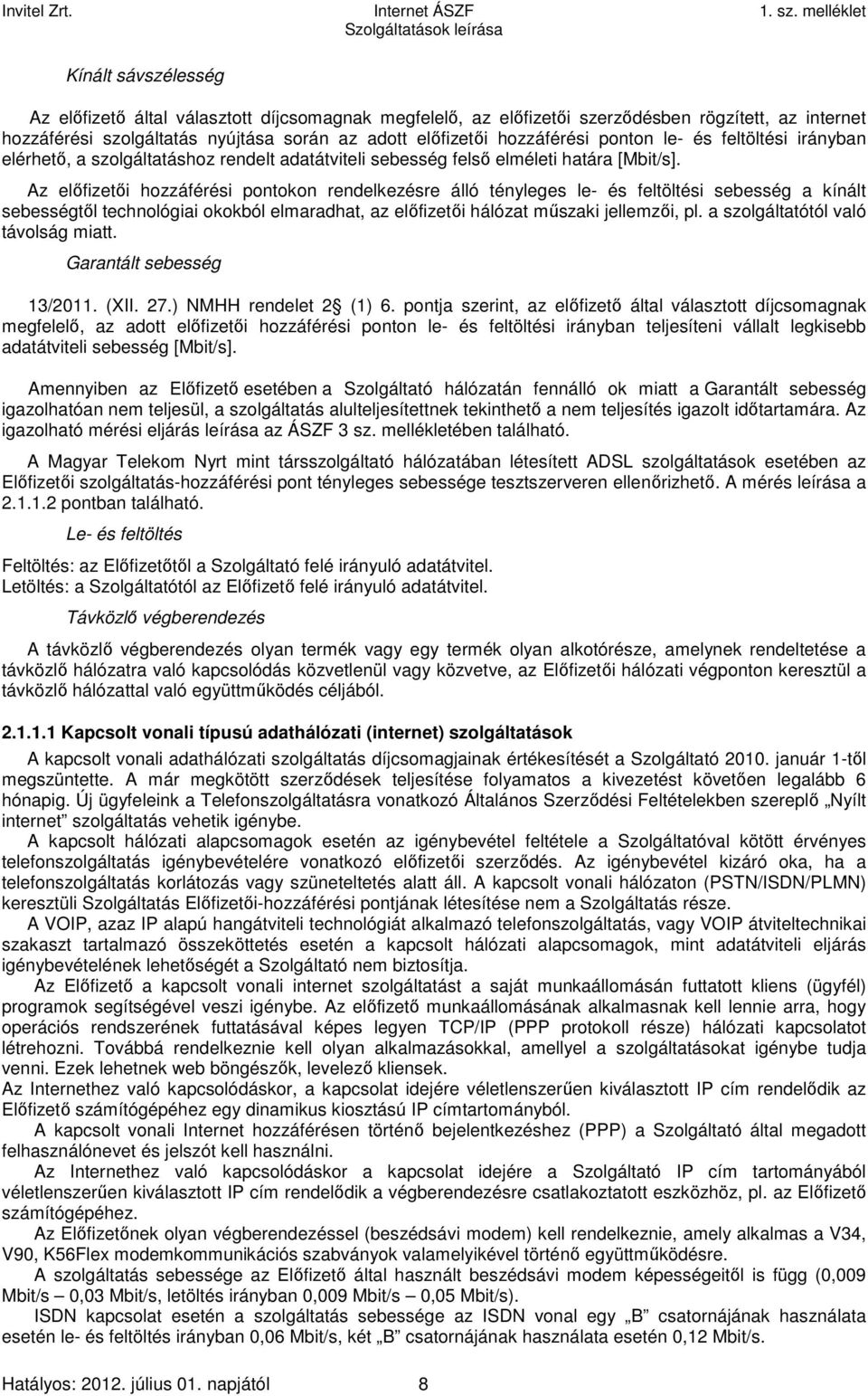 Az előfizetői hozzáférési pontokon rendelkezésre álló tényleges le- és feltöltési sebesség a kínált sebességtől technológiai okokból elmaradhat, az előfizetői hálózat műszaki jellemzői, pl.