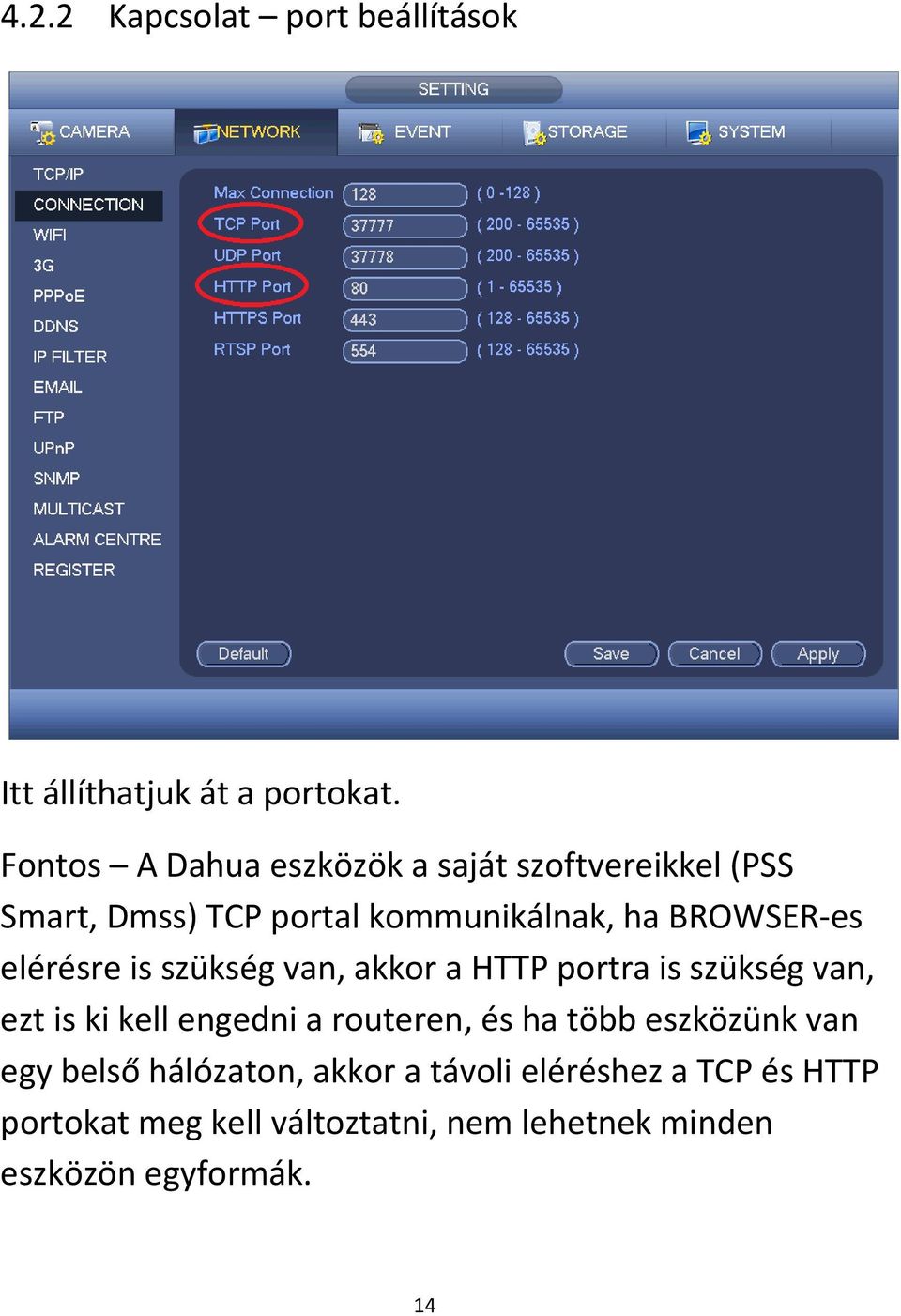 elérésre is szükség van, akkor a HTTP portra is szükség van, ezt is ki kell engedni a routeren, és ha