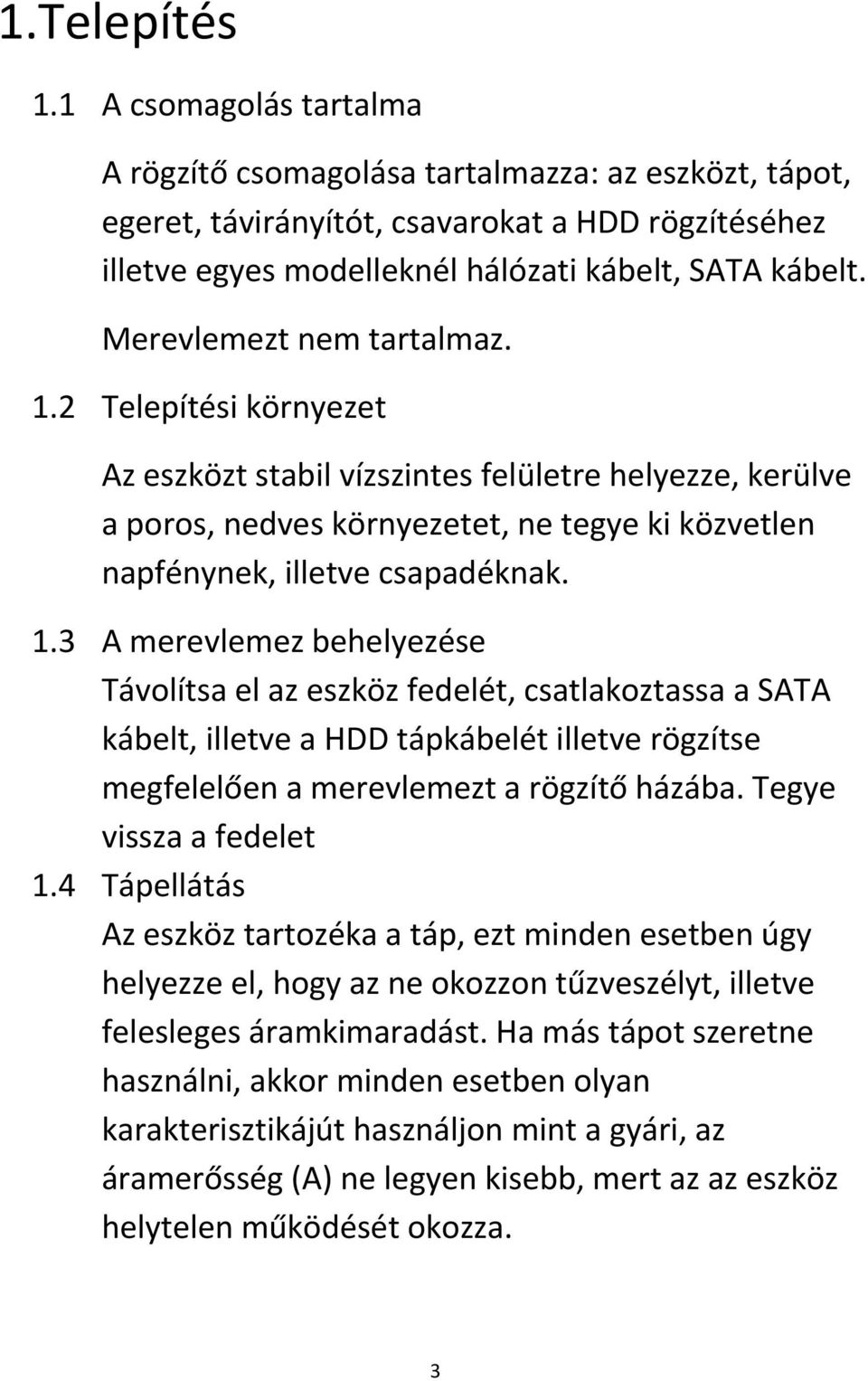 2 Telepítési környezet Az eszközt stabil vízszintes felületre helyezze, kerülve a poros, nedves környezetet, ne tegye ki közvetlen napfénynek, illetve csapadéknak. 1.