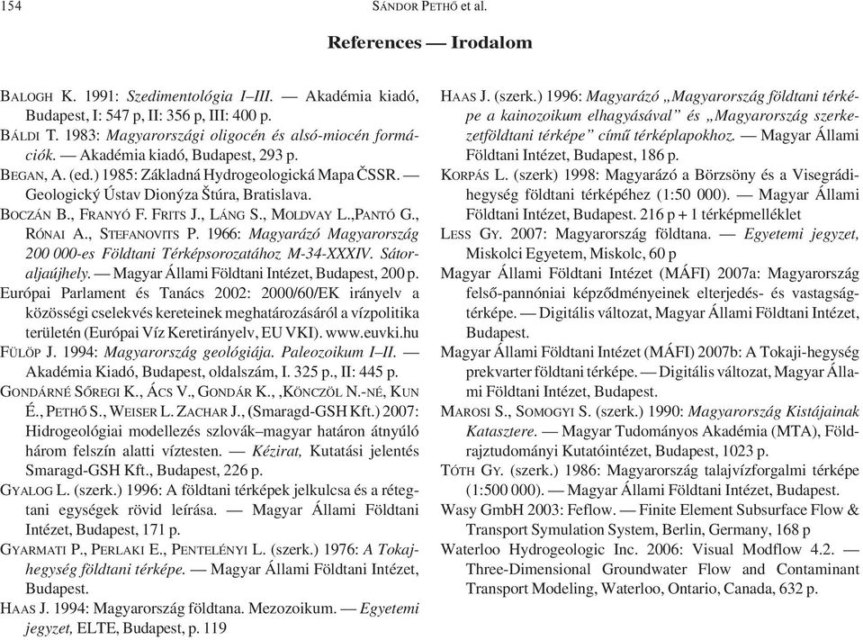 , FRANYÓ F. FRITS J., LÁNG S., MOLDVAY L.,PANTÓ G., RÓNAI A., STEFANOVITS P. 1966: Magyarázó Magyarország 200 000-es Földtani Térképsorozatához M-34-XXXIV. Sátoraljaújhely.