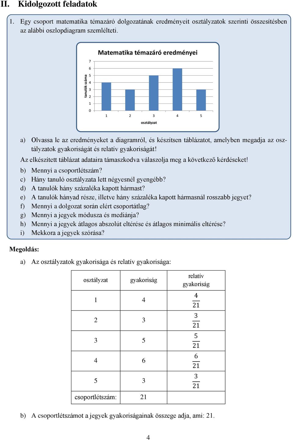 gyakoriságát! Az elkészített táblázat adataira támaszkodva válaszolja meg a következő kérdéseket! b) Mennyi a csoportlétszám? c) Hány tanuló osztályzata lett négyesnél gyengébb?