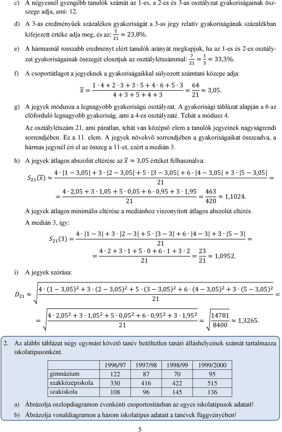 e) A hármasnál rosszabb eredményt elért tanulók arányát megkapjuk, ha az 1-es és 2-es osztályzat gyakoriságainak összegét elosztjuk az osztálylétszámmal:.