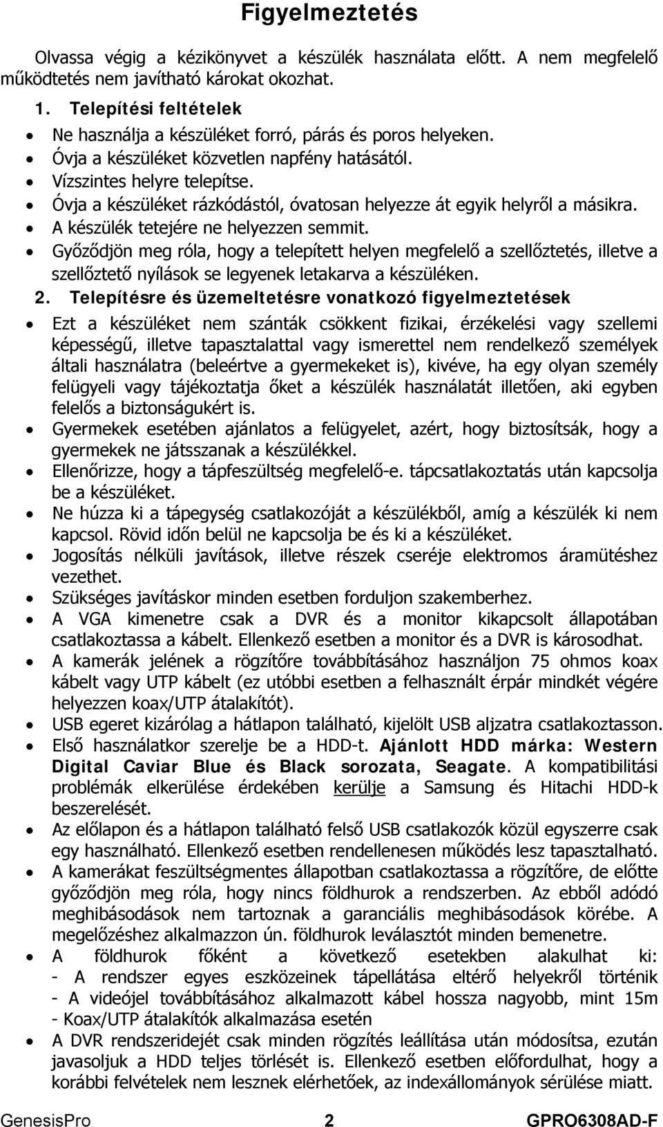 Óvja a készüléket rázkódástól, óvatosan helyezze át egyik helyről a másikra. A készülék tetejére ne helyezzen semmit.