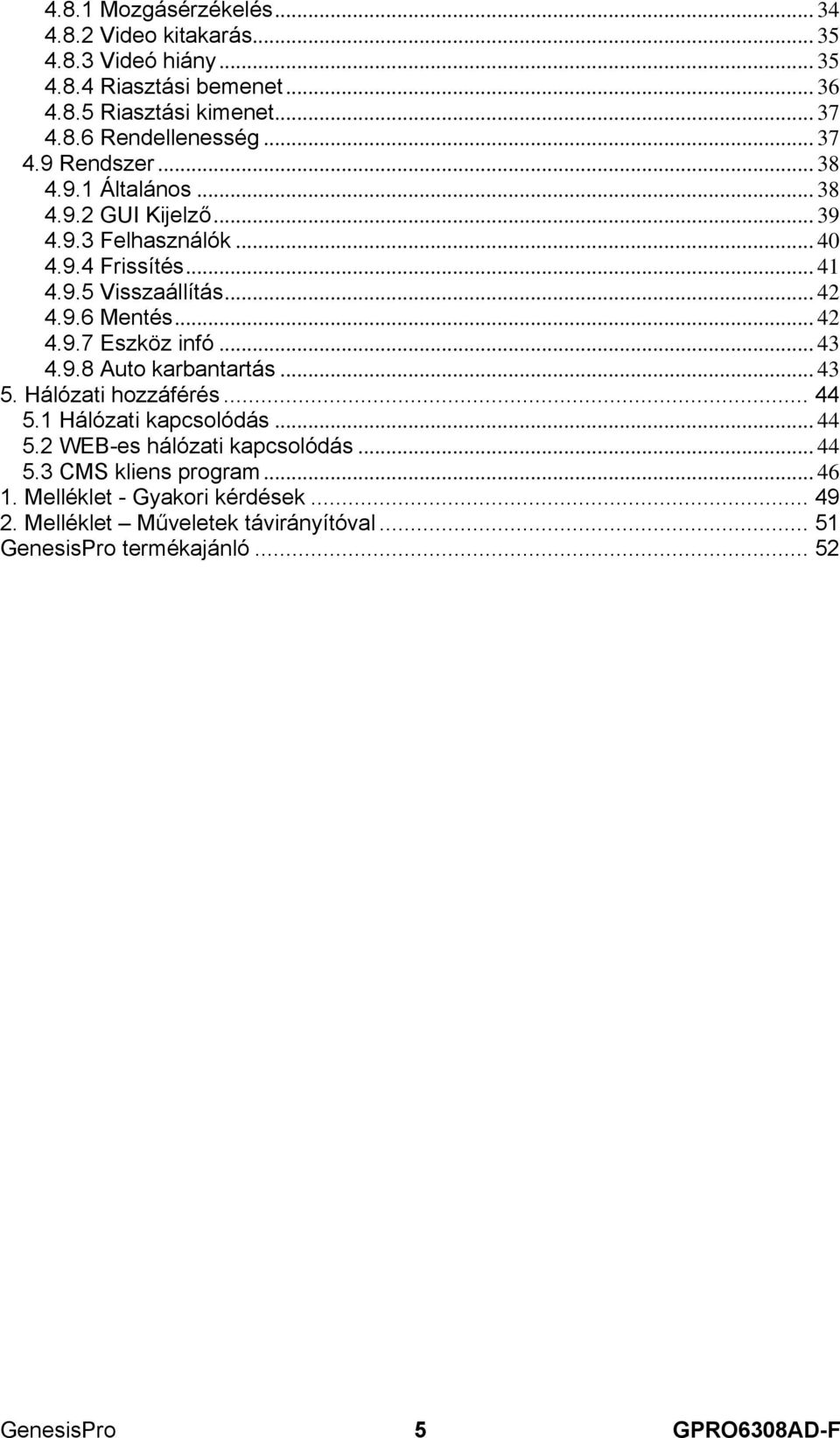 .. 42 4.9.7 Eszköz infó... 43 4.9.8 Auto karbantartás... 43 5. Hálózati hozzáférés... 44 5.1 Hálózati kapcsolódás... 44 5.2 WEB-es hálózati kapcsolódás... 44 5.3 CMS kliens program.