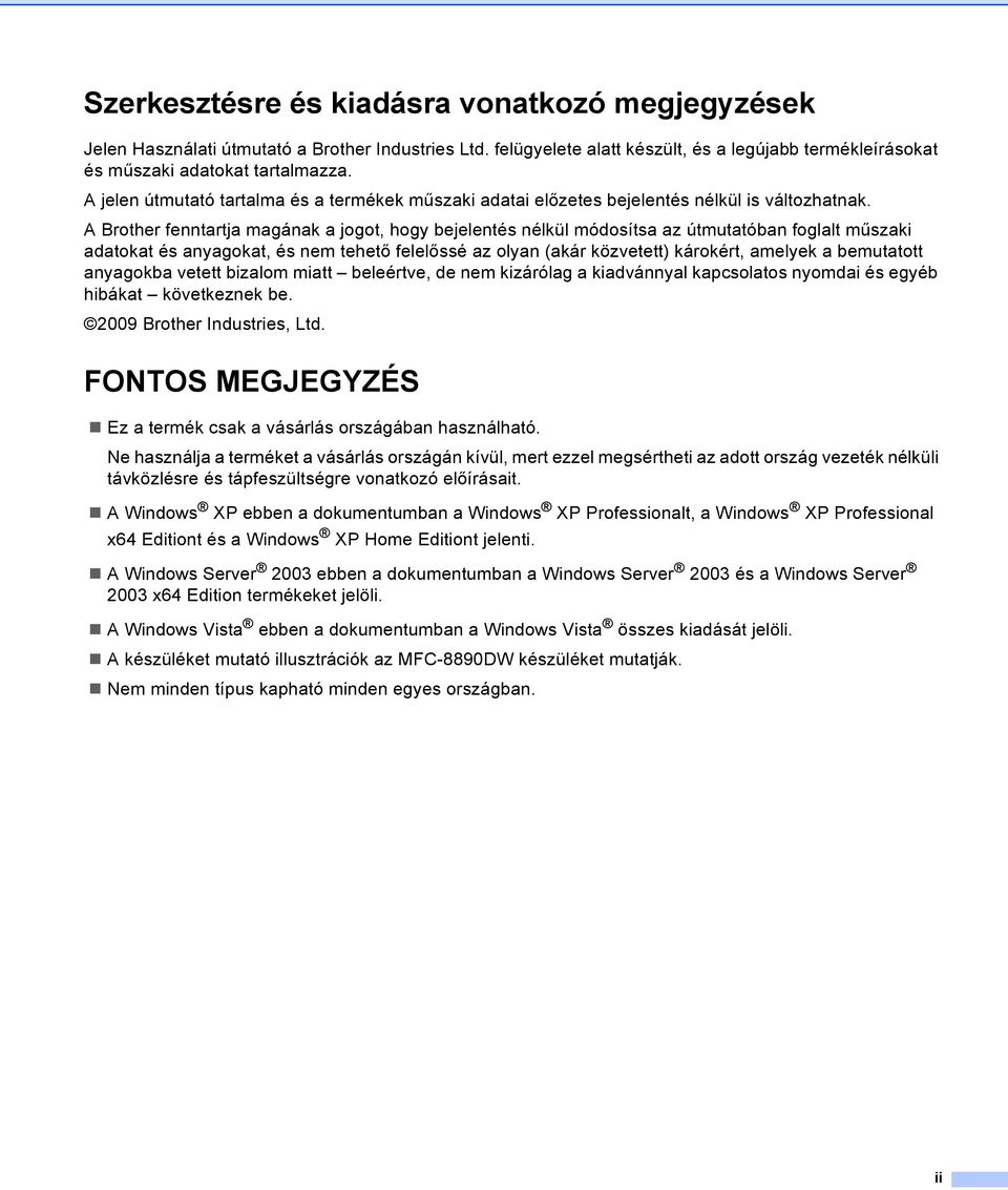 A Brother fenntartja magának a jogot, hogy bejelentés nélkül módosítsa az útmutatóban foglalt műszaki adatokat és anyagokat, és nem tehető felelőssé az olyan (akár közvetett) károkért, amelyek a