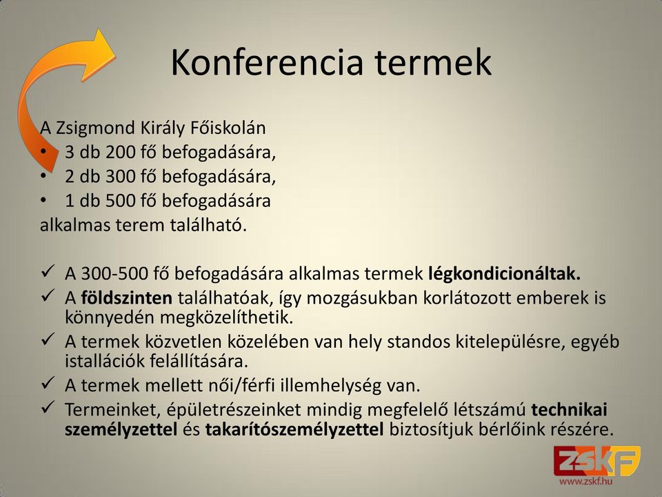 A földszinten találhatóak, így mozgásukban korlátozott emberek is könnyedén megközelíthetik.