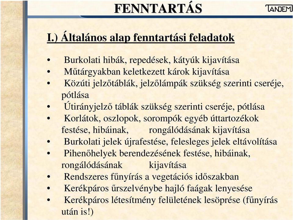 szükség szerinti cseréje, pótlása Útirányjelző táblák szükség szerinti cseréje, pótlása Korlátok, oszlopok, sorompók egyéb úttartozékok festése, hibáinak,