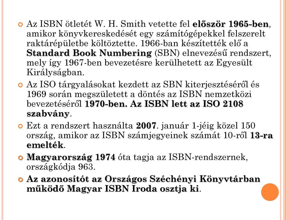 Az ISO tárgyalásokat kezdett az SBN kiterjesztéséről és 1969 során megszületett a döntés az ISBN nemzetközi bevezetéséről 1970-ben. Az ISBN lett az ISO 2108 szabvány.