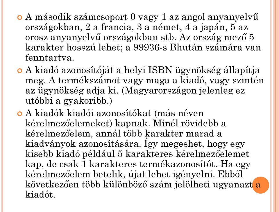 A termékszámot vagy maga a kiadó, vagy szintén az ügynökség adja ki. (Magyarországon jelenleg ez utóbbi a gyakoribb.) A kiadók kiadói azonosítókat (más néven kérelmezőelemeket) kapnak.