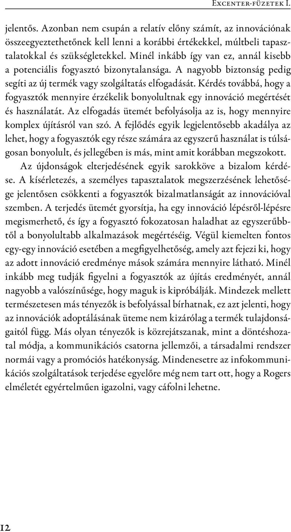 Kérdés továbbá, hogy a fogyasztók mennyire érzékelik bonyolultnak egy innováció megértését és használatát. Az elfogadás ütemét befolyásolja az is, hogy mennyire komplex újításról van szó.