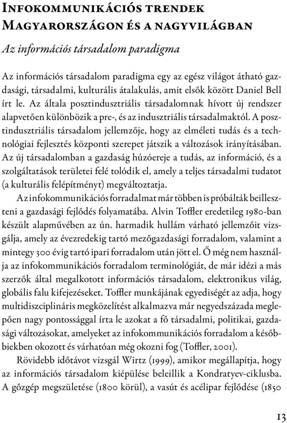 A posztindusztriális társadalom jellemzője, hogy az elméleti tudás és a technológiai fejlesztés központi szerepet játszik a változások irányításában.